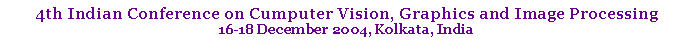 Text Box: 4th Indian Conference on Cumputer Vision, Graphics and Image Processing16-18 December 2004, Kolkata, India 