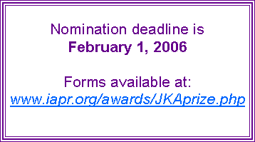 Text Box: Nomination deadline is February 1, 2006Forms available at:www.iapr.org/awards/JKAprize.php