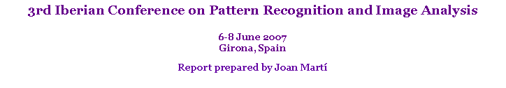 Text Box: 3rd Iberian Conference on Pattern Recognition and Image Analysis6-8 June 2007Girona, SpainReport prepared by Joan Mart 