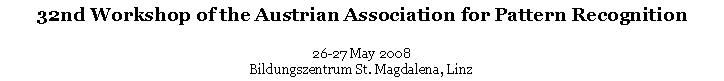 Text Box: 32nd Workshop of the Austrian Association for Pattern Recognition26-27 May 2008Bildungszentrum St. Magdalena, Linz