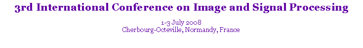 Text Box: 3rd International Conference on Image and Signal Processing 1-3 July 2008Cherbourg-Octeville, Normandy, France 