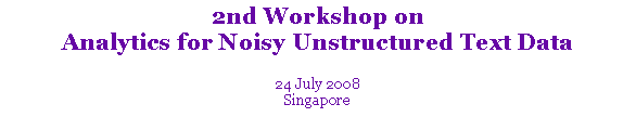 Text Box: 2nd Workshop on Analytics for Noisy Unstructured Text Data 24 July 2008Singapore