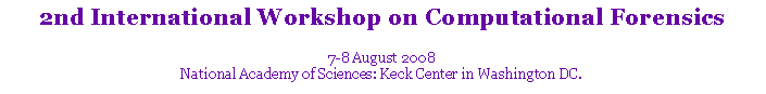 Text Box: 2nd International Workshop on Computational Forensics7-8 August 2008National Academy of Sciences: Keck Center in Washington DC.