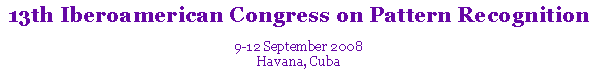 Text Box: 13th Iberoamerican Congress on Pattern Recognition9-12 September 2008Havana, Cuba