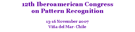 Text Box: 12th Iberoamerican Congress on Pattern Recognition13-16 November 2007Via del Mar- Chile