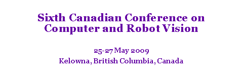 Text Box: Sixth Canadian Conference on Computer and Robot Vision25-27 May 2009Kelowna, British Columbia, Canada