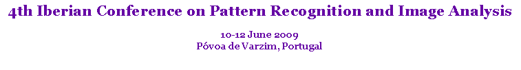 Text Box: 4th Iberian Conference on Pattern Recognition and Image Analysis10-12 June 2009Pvoa de Varzim, Portugal