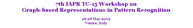 Text Box: 7th IAPR TC-15 Workshop on Graph-based Representations in Pattern Recognition 26-28 May 2009Venice, Italy