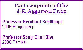 Text Box: Past recipients of the J.K. Aggarwal PrizeProfessor Bernhard Schlkopf
2006 Hong KongProfessor Song-Chun Zhu
2008 Tampa