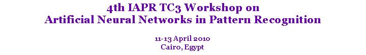 Text Box: 4th IAPR TC3 Workshop onArtificial Neural Networks in Pattern Recognition11-13 April 2010Cairo, Egypt