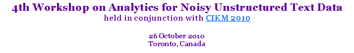 Text Box: 4th Workshop on Analytics for Noisy Unstructured Text Dataheld in conjunction with CIKM 201026 October 2010Toronto, Canada