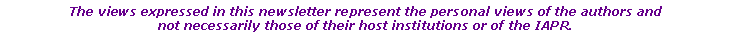 Text Box: The views expressed in this newsletter represent the personal views of the authors and not necessarily those of their host institutions or of the IAPR.